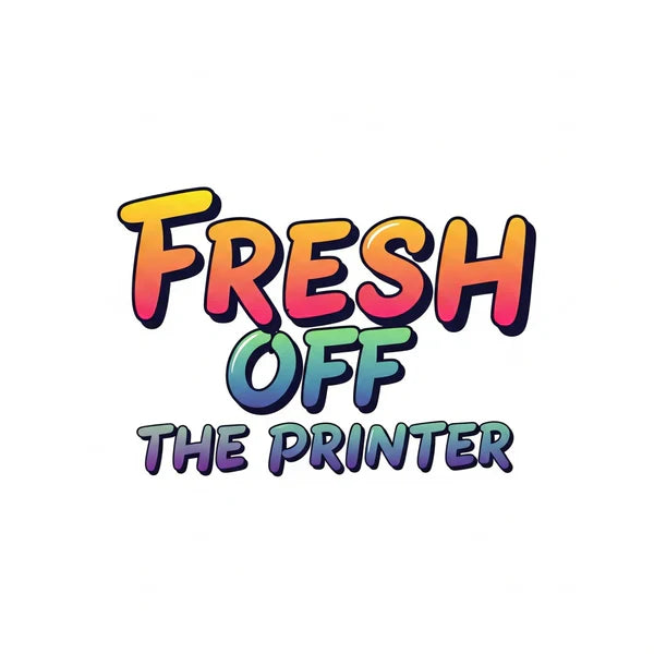 Fresh Off The Printer